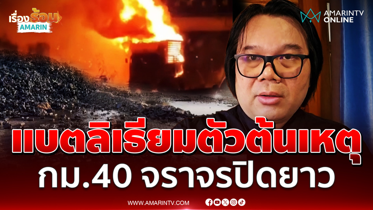 เพลิงสงบแล้วพบแบตลิเธียมเป็นต้นเหตุ ถนน กม.40 จราจรปิดยาว