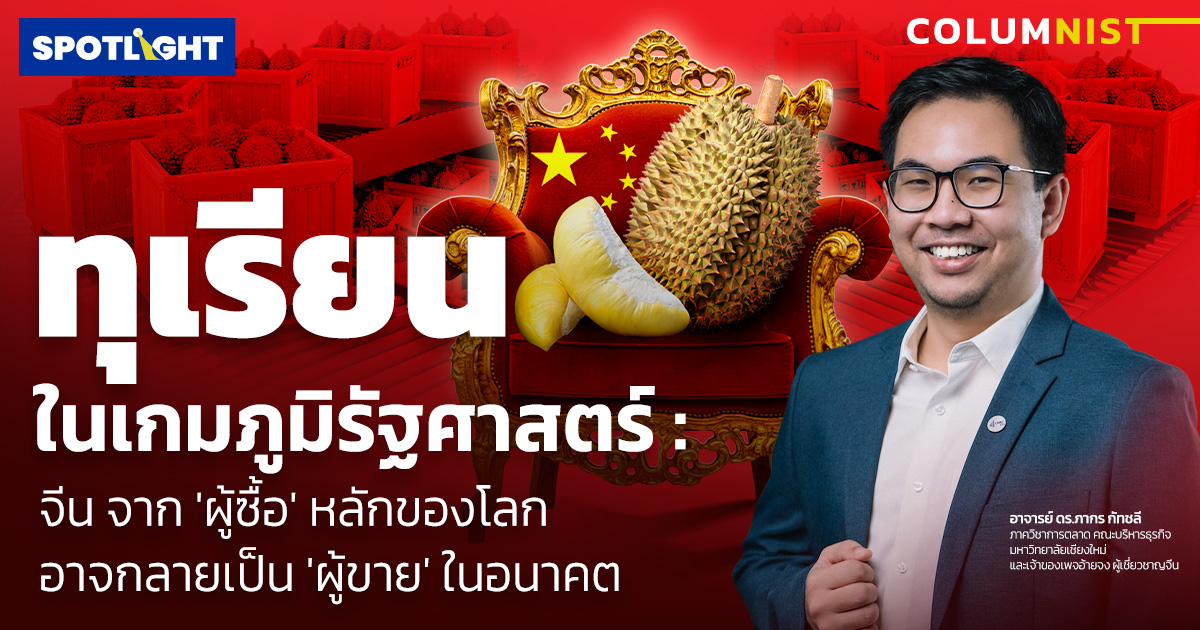 ทุเรียนในเกมภูมิรัฐศาสตร์: จีนจาก 'ผู้ซื้อ' อาจกลายเป็น 'ผู้ขาย'