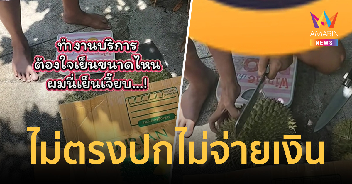พนักงานส่งกุมขมับ! ลุงสั่งทุเรียนแกะกล่องเช็กบอกเนื้ออ่อน ไม่จ่ายเงิน